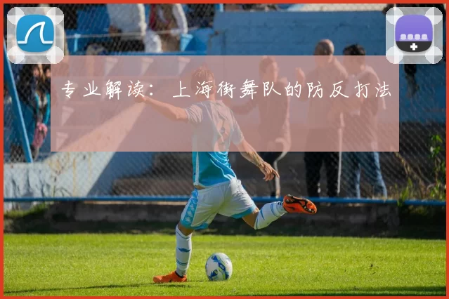 专业解读：上海街舞队的防反打法