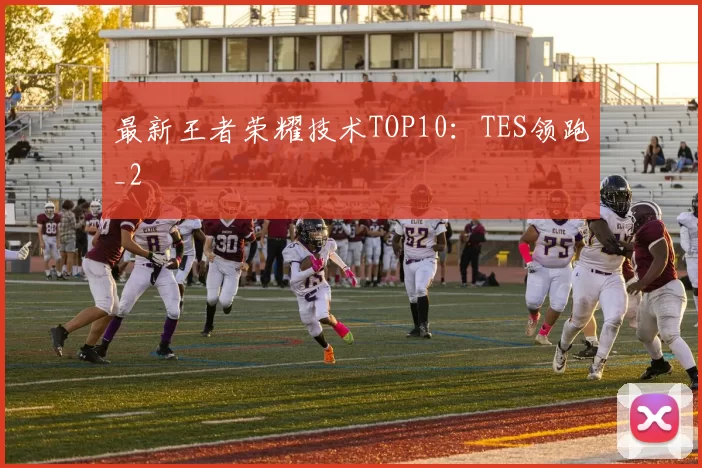 最新王者荣耀技术TOP10：TES领跑_2