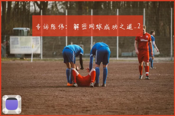 专访陈伟：解密网球成功之道_2